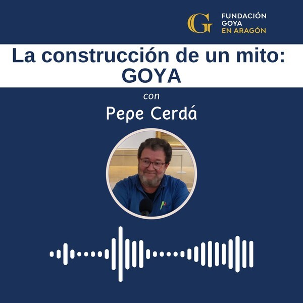 'La construcción de un mito: Goya' con Pepe Cerdá